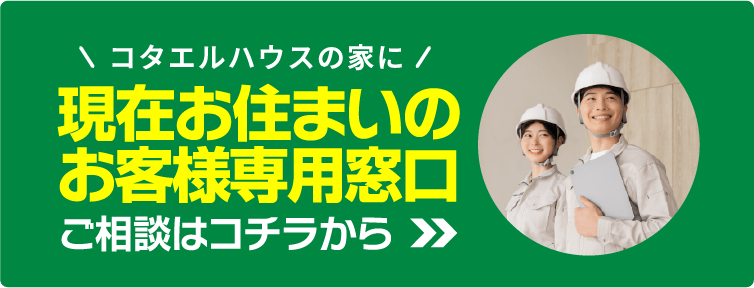 コタエルハウスの家に、現在お住まいのお客様専用窓口　ご相談は、こちらから